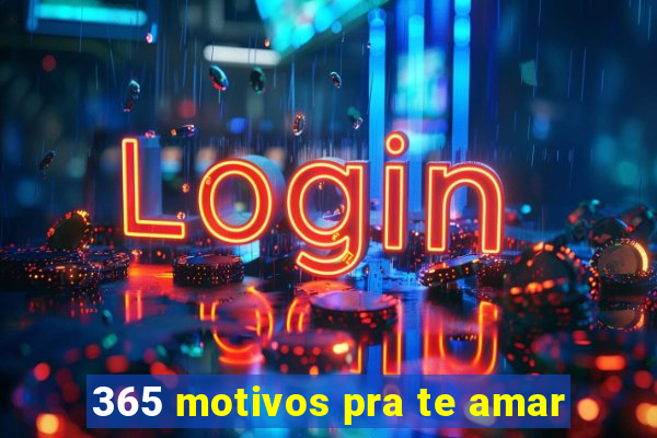 365 motivos pra te amar